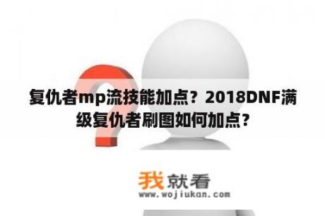 复仇者mp流技能加点？2018DNF满级复仇者刷图如何加点？