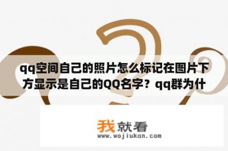 qq空间自己的照片怎么标记在图片下方显示是自己的QQ名字？qq群为什么不能游戏同步昵称了？