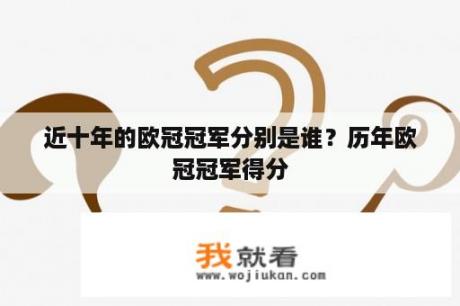近十年的欧冠冠军分别是谁？历年欧冠冠军得分