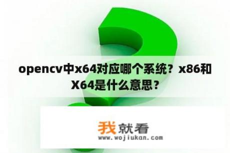 opencv中x64对应哪个系统？x86和X64是什么意思？