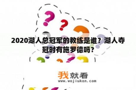 2020湖人总冠军的教练是谁？湖人夺冠时有施罗德吗？