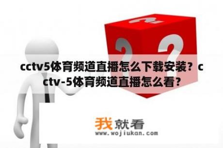 cctv5体育频道直播怎么下载安装？cctv-5体育频道直播怎么看？