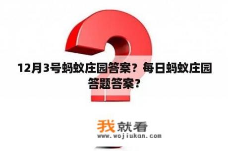 12月3号蚂蚁庄园答案？每日蚂蚁庄园答题答案？