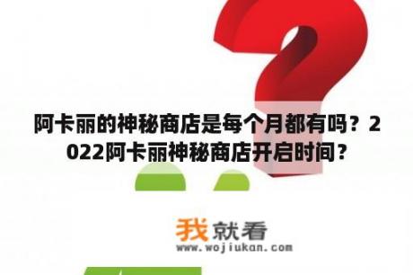 阿卡丽的神秘商店是每个月都有吗？2022阿卡丽神秘商店开启时间？