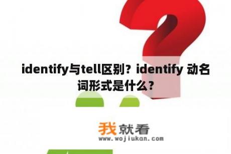 identify与tell区别？identify 动名词形式是什么？