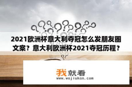 2021欧洲杯意大利夺冠怎么发朋友圈文案？意大利欧洲杯2021夺冠历程？