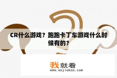 CR什么游戏？跑跑卡丁车游戏什么时候有的？