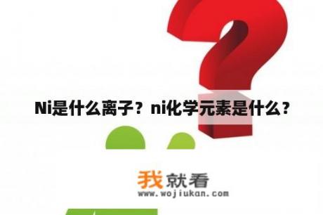 Ni是什么离子？ni化学元素是什么？