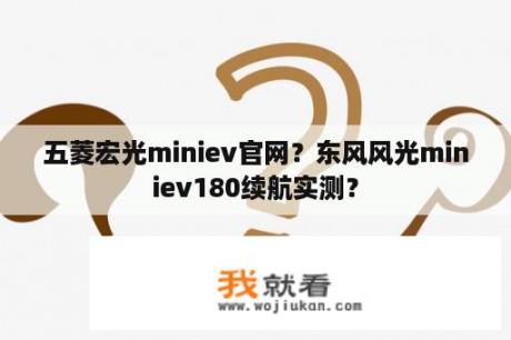 五菱宏光miniev官网？东风风光miniev180续航实测？