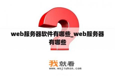 web服务器软件有哪些_web服务器有哪些