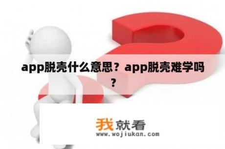 app脱壳什么意思？app脱壳难学吗？