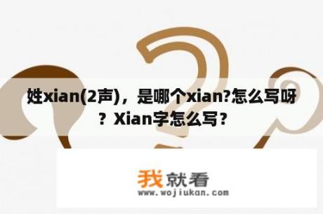 姓xian(2声)，是哪个xian?怎么写呀？Xian字怎么写？