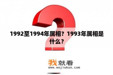 1992至1994年属相？1993年属相是什么？