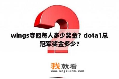 wings夺冠每人多少奖金？dota1总冠军奖金多少？