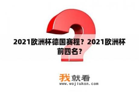 2021欧洲杯德国赛程？2021欧洲杯前四名？