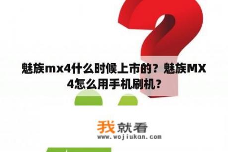 魅族mx4什么时候上市的？魅族MX4怎么用手机刷机？