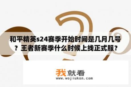 和平精英s24赛季开始时间是几月几号？王者新赛季什么时候上线正式服？