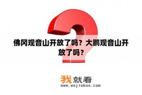 佛冈观音山开放了吗？大鹏观音山开放了吗？
