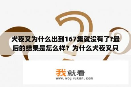 犬夜叉为什么出到167集就没有了?最后的结果是怎么样？为什么犬夜叉只有167集？