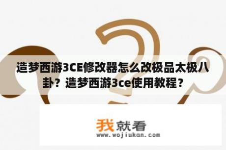 造梦西游3CE修改器怎么改极品太极八卦？造梦西游3ce使用教程？