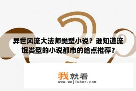 异世风流大法师类型小说？谁知道流氓类型的小说都市的给点推荐？