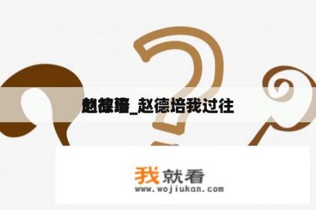 赵德培_赵德培我过往
的故事