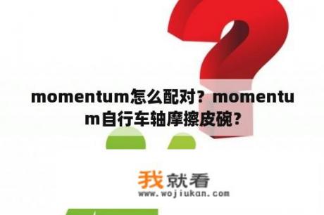 momentum怎么配对？momentum自行车轴摩擦皮碗？