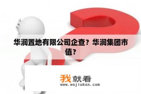 华润置地有限公司企查？华润集团市值？