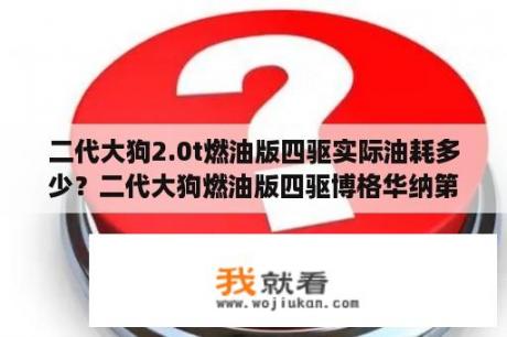 二代大狗2.0t燃油版四驱实际油耗多少？二代大狗燃油版四驱博格华纳第几代四驱？