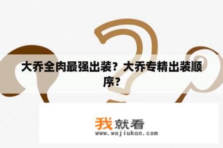 大乔全肉最强出装？大乔专精出装顺序？