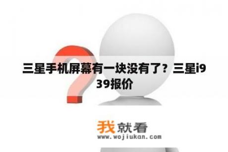 三星手机屏幕有一块没有了？三星i939报价