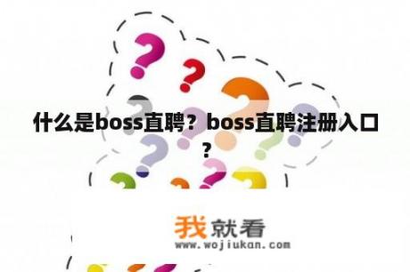 什么是boss直聘？boss直聘注册入口？