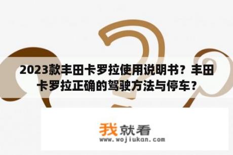 2023款丰田卡罗拉使用说明书？丰田卡罗拉正确的驾驶方法与停车？