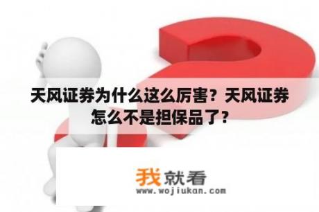 天风证券为什么这么厉害？天风证券怎么不是担保品了？