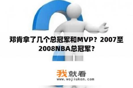 邓肯拿了几个总冠军和MVP？2007至2008NBA总冠军？