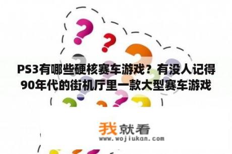 PS3有哪些硬核赛车游戏？有没人记得90年代的街机厅里一款大型赛车游戏，SEGA出品，在车上有挂着一个刺猬索尼克的吊饰？