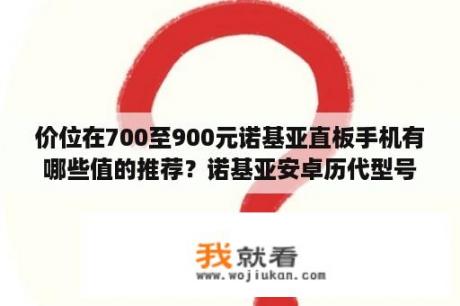 价位在700至900元诺基亚直板手机有哪些值的推荐？诺基亚安卓历代型号？