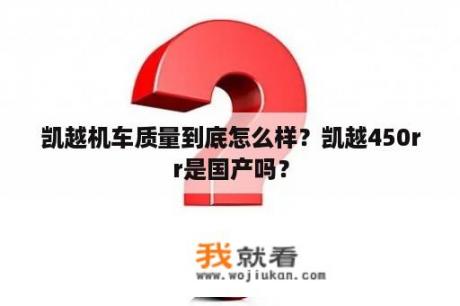 凯越机车质量到底怎么样？凯越450rr是国产吗？