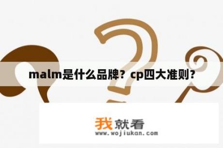 malm是什么品牌？cp四大准则？