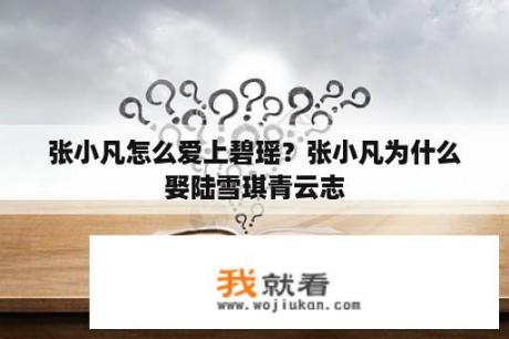 张小凡怎么爱上碧瑶？张小凡为什么娶陆雪琪青云志