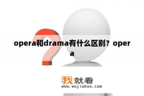 opera和drama有什么区别？opera