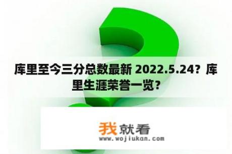 库里至今三分总数最新 2022.5.24？库里生涯荣誉一览？