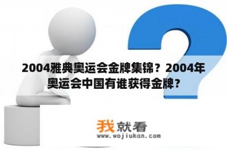 2004雅典奥运会金牌集锦？2004年奥运会中国有谁获得金牌？