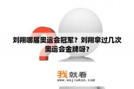 刘翔哪届奥运会冠军？刘翔拿过几次奥运会金牌呀？