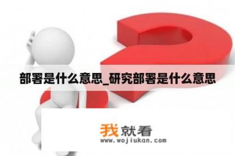部署是什么意思_研究部署是什么意思