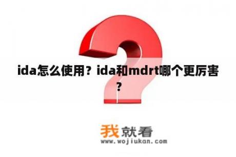 ida怎么使用？ida和mdrt哪个更厉害？