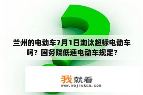 兰州的电动车7月1日淘汰超标电动车吗？国务院低速电动车规定？