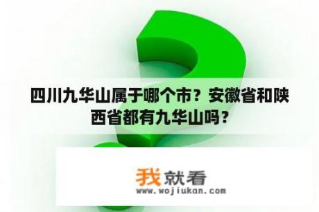 四川九华山属于哪个市？安徽省和陕西省都有九华山吗？