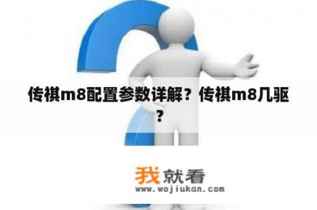 传祺m8配置参数详解？传祺m8几驱？