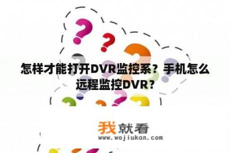 怎样才能打开DVR监控系？手机怎么远程监控DVR？